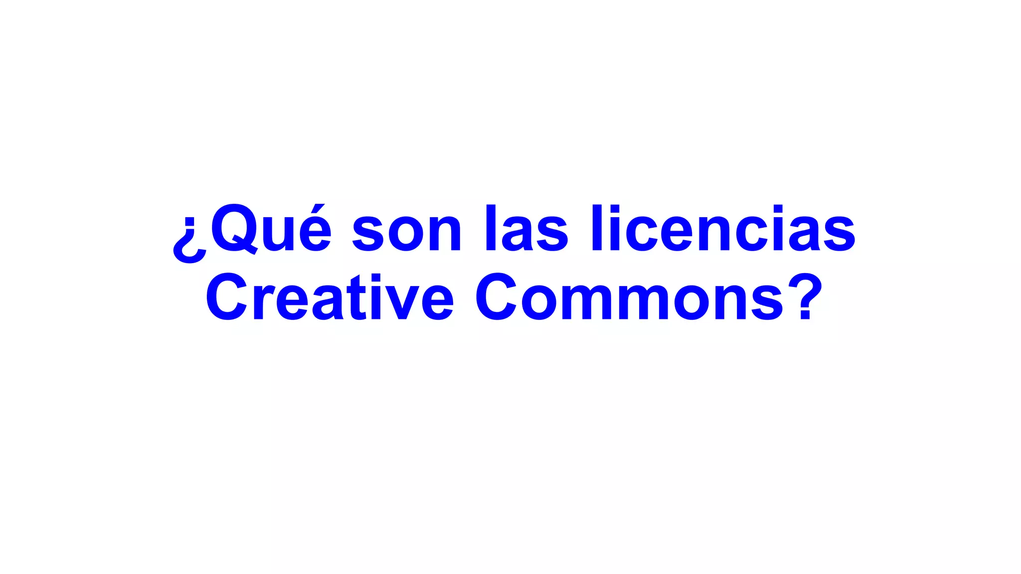 ¿Qué son las licencias
Creative Commons?

 