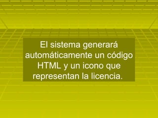 El sistema generará
automáticamente un código
HTML y un icono que
representan la licencia.
 