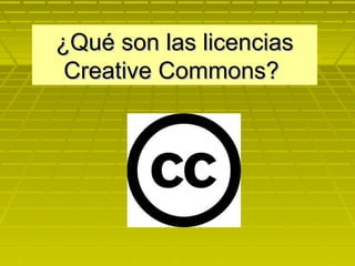¿Qué son las licencias¿Qué son las licencias
Creative Commons?Creative Commons?
 