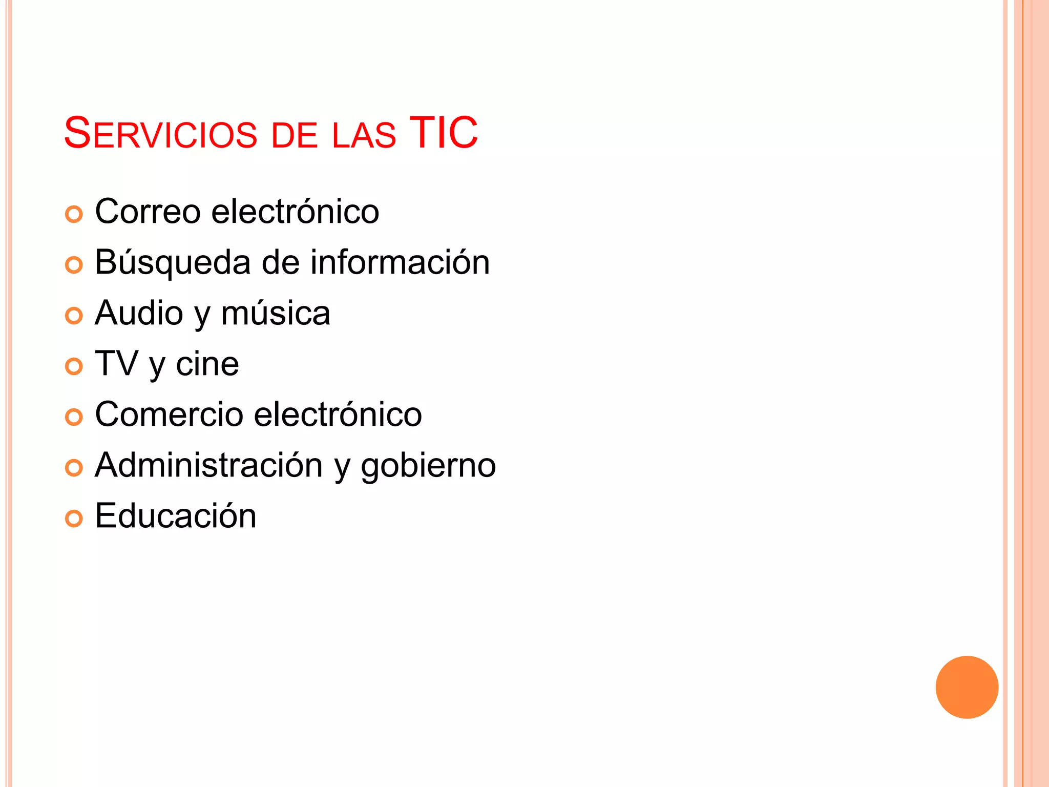 SERVICIOS DE LAS TIC
 Correo electrónico
 Búsqueda de información

 Audio y música

 TV y cine

 Comercio electrónico

 Administración y gobierno

 Educación
 