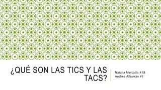 ¿QUÉ SON LAS TICS Y LAS
TACS?
Natalia Mercado #18
Andrea Albarrán #1
 