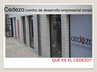 Cedezo (centro de desarrollo empresarial zonal)

QUE ES EL CEDEZO?

 