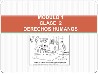 MODULO 1
     CLASE 2
DERECHOS HUMANOS
 
