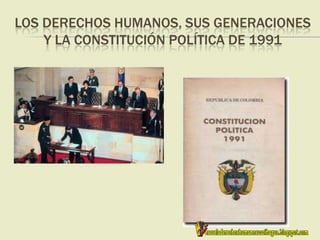 LOS DERECHOS HUMANOS, SUS GENERACIONES
Y LA CONSTITUCIÓN POLÍTICA DE 1991
 