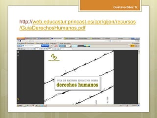http://web.educastur.princast.es/cpr/gijon/recursos
/GuiaDerechosHumanos.pdf
Gustavo Báez Tr.
 