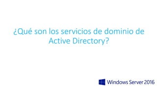 ¿Qué son los servicios de dominio de
Active Directory?
 