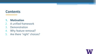 1. Motivation
2. A unified framework
3. Demonstration
4. Why feature removal?
5. Are there “right” choices?
Contents
 