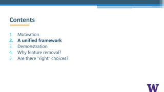 1. Motivation
2. A unified framework
3. Demonstration
4. Why feature removal?
5. Are there “right” choices?
Contents
 