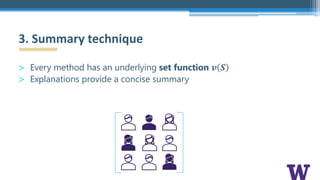 > Every method has an underlying set function 𝒗 𝑺
> Explanations provide a concise summary
3. Summary technique
 