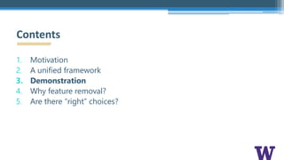 1. Motivation
2. A unified framework
3. Demonstration
4. Why feature removal?
5. Are there “right” choices?
Contents
 