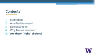 1. Motivation
2. A unified framework
3. Demonstration
4. Why feature removal?
5. Are there “right” choices?
Contents
 