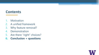 1. Motivation
2. A unified framework
3. Why feature removal?
4. Demonstration
5. Are there “right” choices?
6. Conclusion + questions
Contents
 