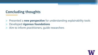 > Presented a new perspective for understanding explainability tools
> Developed rigorous foundations
> Aim to inform practitioners, guide researchers
Concluding thoughts
 