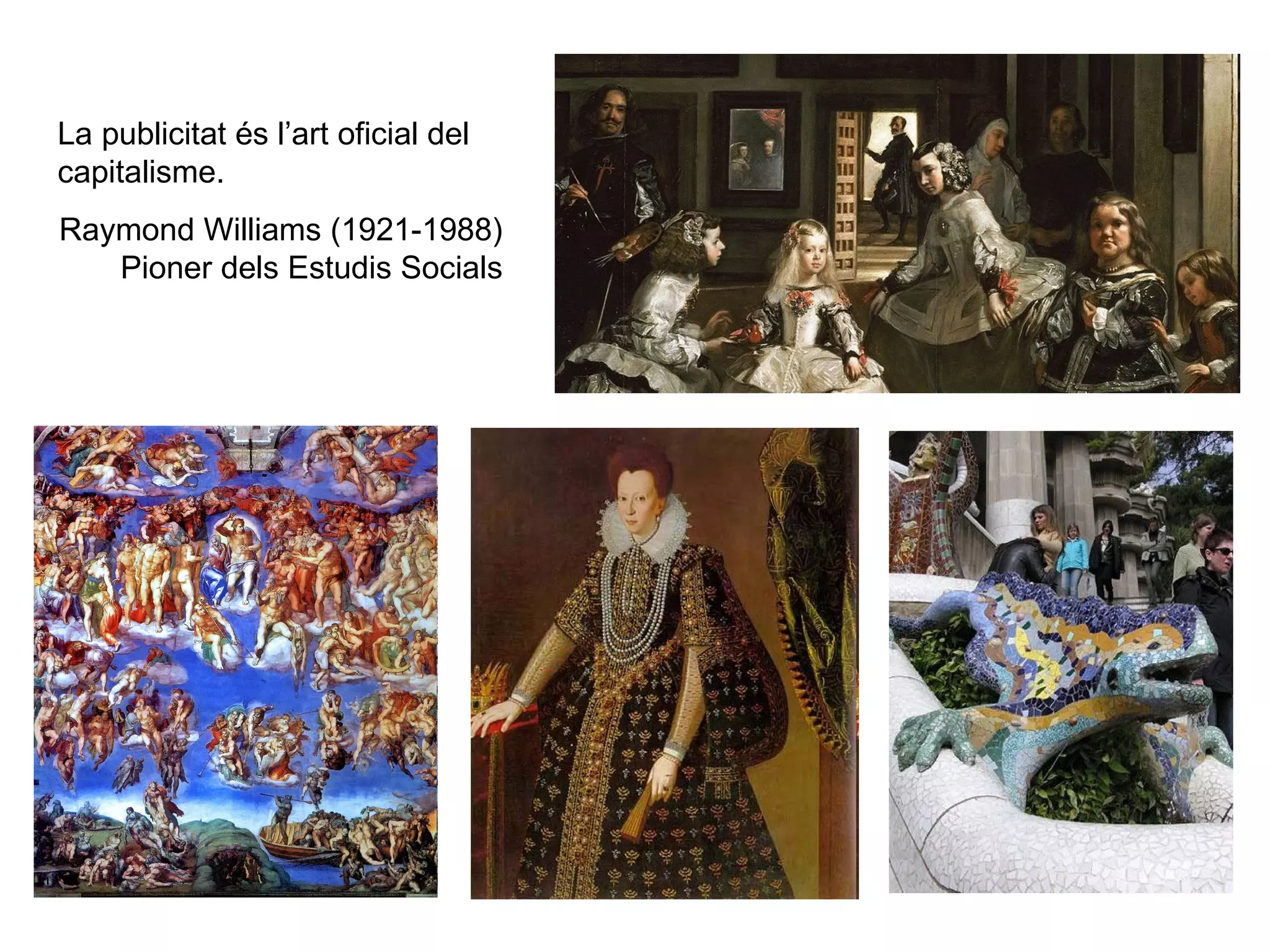 La publicitat és l’art oficial del capitalisme. Raymond Williams (1921-1988) Pioner dels Estudis Socials 