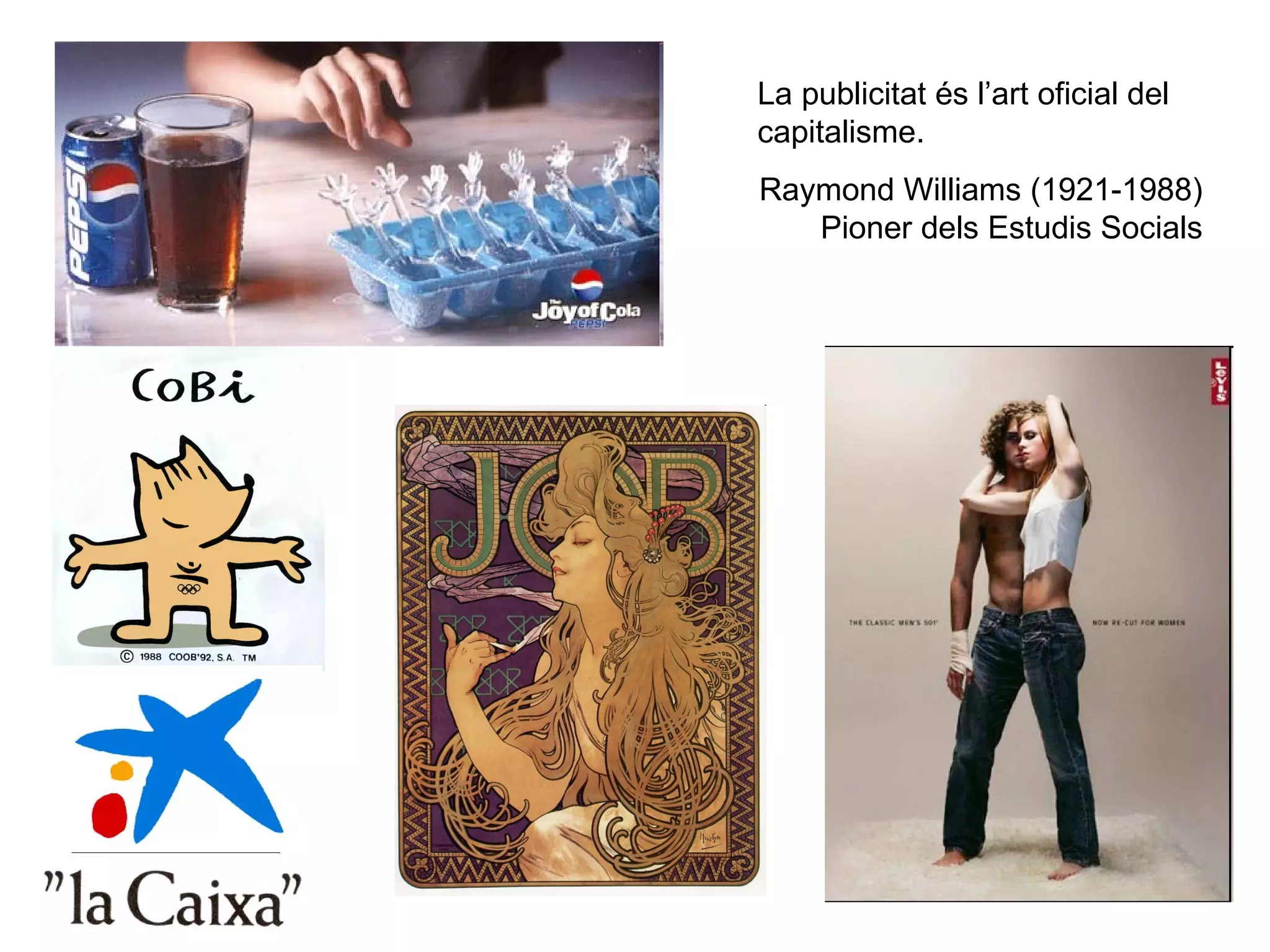 La publicitat és l’art oficial del capitalisme. Raymond Williams (1921-1988) Pioner dels Estudis Socials 