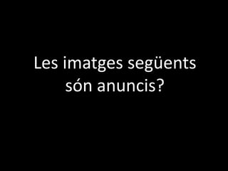 Les imatges següents
són anuncis?
 