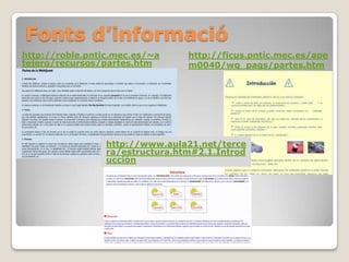 Fontsd’informacióhttp://roble.pntic.mec.es/~atejero/recursos/partes.htmhttp://ficus.pntic.mec.es/apem0040/wq_pags/partes.htmhttp://www.aula21.net/tercera/estructura.htm#2.1.Introducción