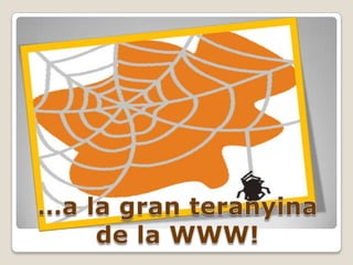 …a la gran teranyina de la WWW!