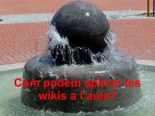 Com podem aplicar les wikis a l’aula? 
