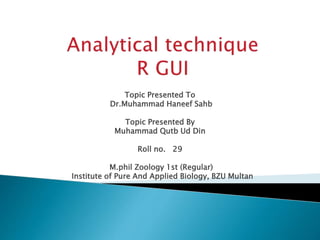 Topic Presented To
Dr.Muhammad Haneef Sahb
Topic Presented By
Muhammad Qutb Ud Din
Roll no. 29
M.phil Zoology 1st (Regular)
Institute of Pure And Applied Biology, BZU Multan
 
