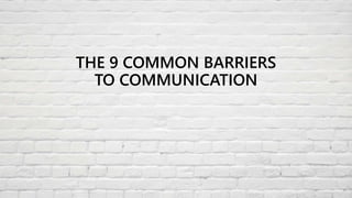 THE 9 COMMON BARRIERS
TO COMMUNICATION
 
