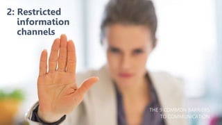 2: Restricted
information
channels
THE 9 COMMON BARRIERS
TO COMMUNICATION
 