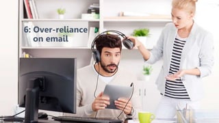 6: Over-reliance
on email
 