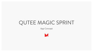 QUTEE MAGIC SPRINT
App Concept
 