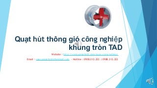 Quạt hút thông gió công nghi pệ
khung tròn TAD
Website : http://vancuongthinh.com/quat-cong-nghiep/
Email : vancuongthinh@hotmail.com - Hotline : 0908.212.232 | 0908.212.232
 