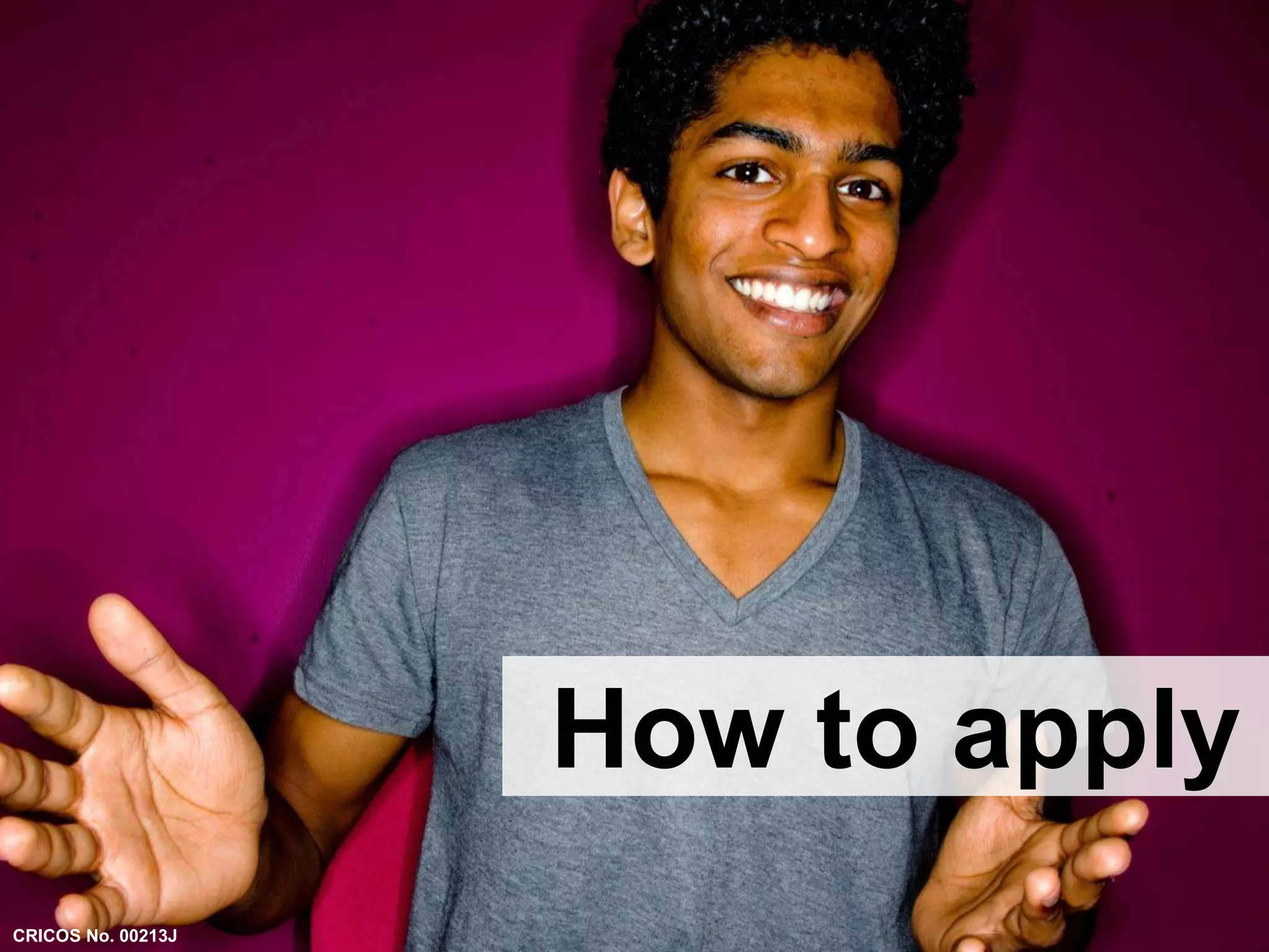 How to apply 
CRICOS No. 00213J 
 