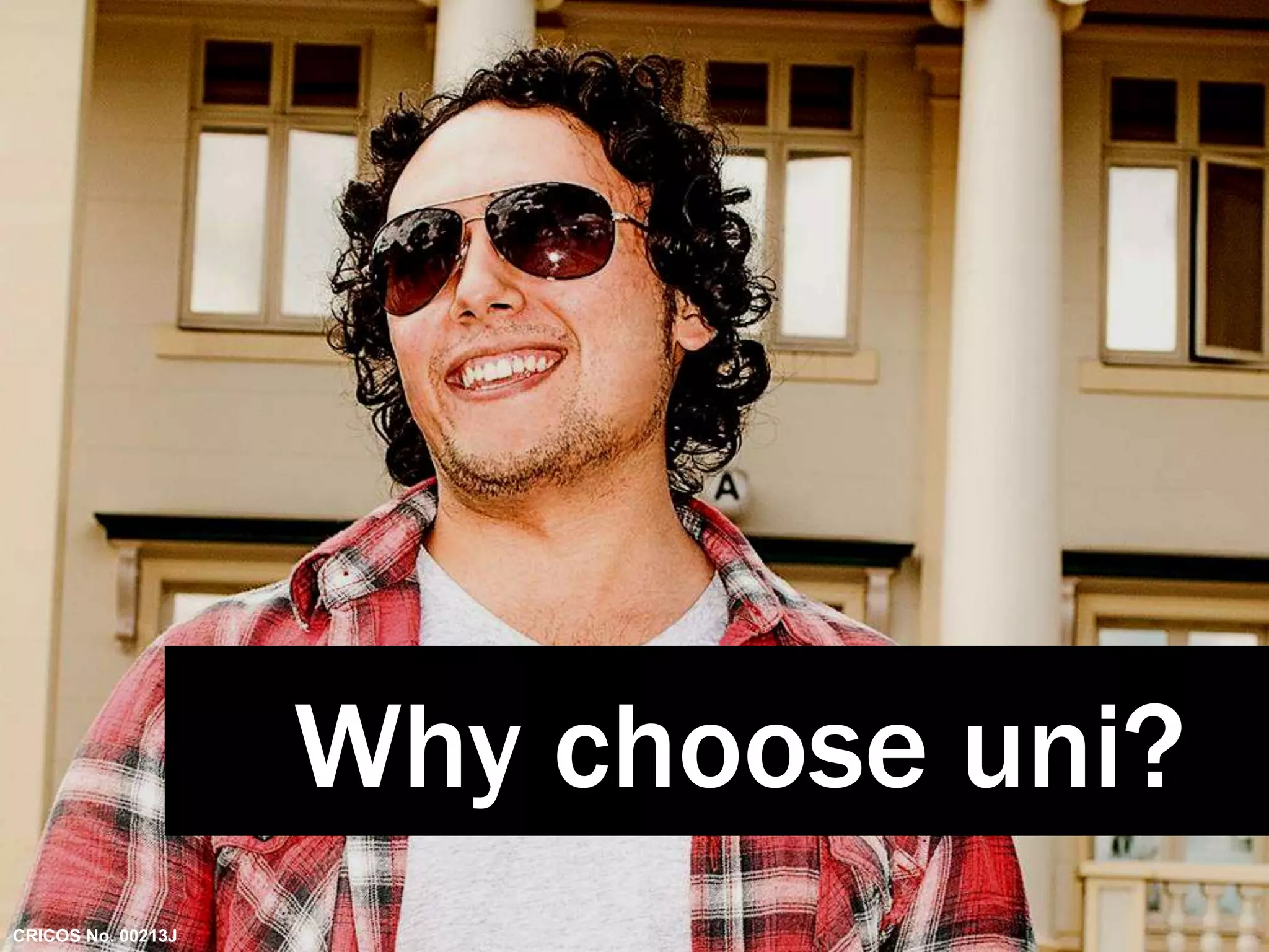 Why choose uni? 
CRICOS No. 00213J 
 