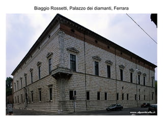 Biaggio Rossetti, Palazzo dei diamanti, Ferrara
 