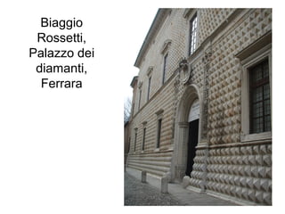 Biaggio
Rossetti,
Palazzo dei
diamanti,
Ferrara
 