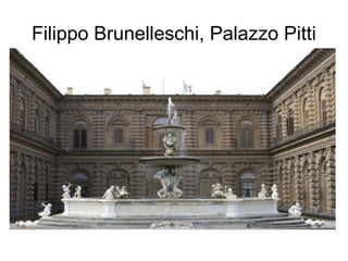 Filippo Brunelleschi, Palazzo Pitti
 
