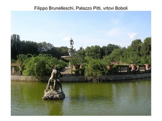 Filippo Brunelleschi, Palazzo Pitti, vrtovi Boboli
 