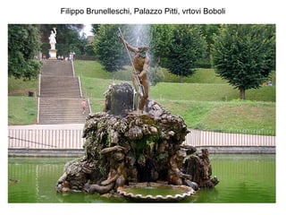 Filippo Brunelleschi, Palazzo Pitti, vrtovi Boboli
 