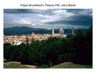 Filippo Brunelleschi, Palazzo Pitti, vrtovi Boboli
 
