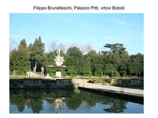 Filippo Brunelleschi, Palazzo Pitti, vrtovi Boboli
 