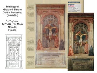 Tommaso di
Giovanni Simone
Guidi - Masaccio,
(1401-29.)
Sv.Trojstvo,
1426-28., Sta.Maria
Novella,
Firenca
 