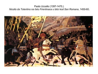 Paolo Uccello (1397-1475.)
Nicollo da Tolentino na čelu Firentinaca u bitci kod San Romana, 1450-60.
 