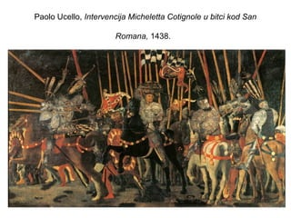 Paolo Ucello, Intervencija Micheletta Cotignole u bitci kod San
Romana, 1438.
 