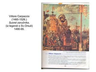 Vittore Carpaccio
(1460-1526.)
Susret zaručnika,
(iz legendi o Sv.Orsuli)
1490-95.
 