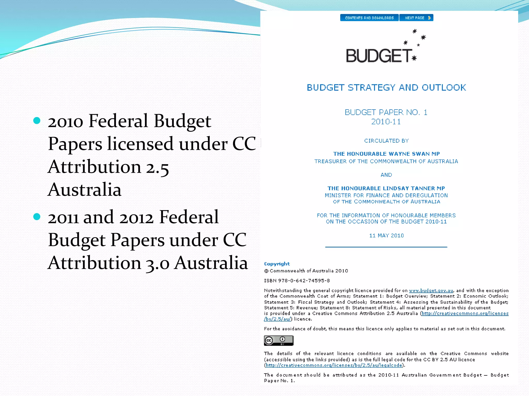  2010 Federal Budget
  Papers licensed under CC
  Attribution 2.5
  Australia
 2011 and 2012 Federal
  Budget Papers under CC
  Attribution 3.0 Australia
 