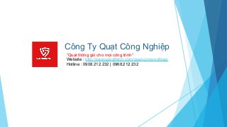 Công Ty Quạt Công Nghiệp
Website : http://vancuongthinh.com/quat-cong-nghiep/
Hotline : 0908.212.232 | 0968.212.232
“Quạt thông gió cho mọi công trình”
 