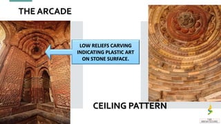 THE ARCADE
CEILING PATTERN
LOW RELIEFS CARVING
INDICATING PLASTIC ART
ON STONE SURFACE.
 