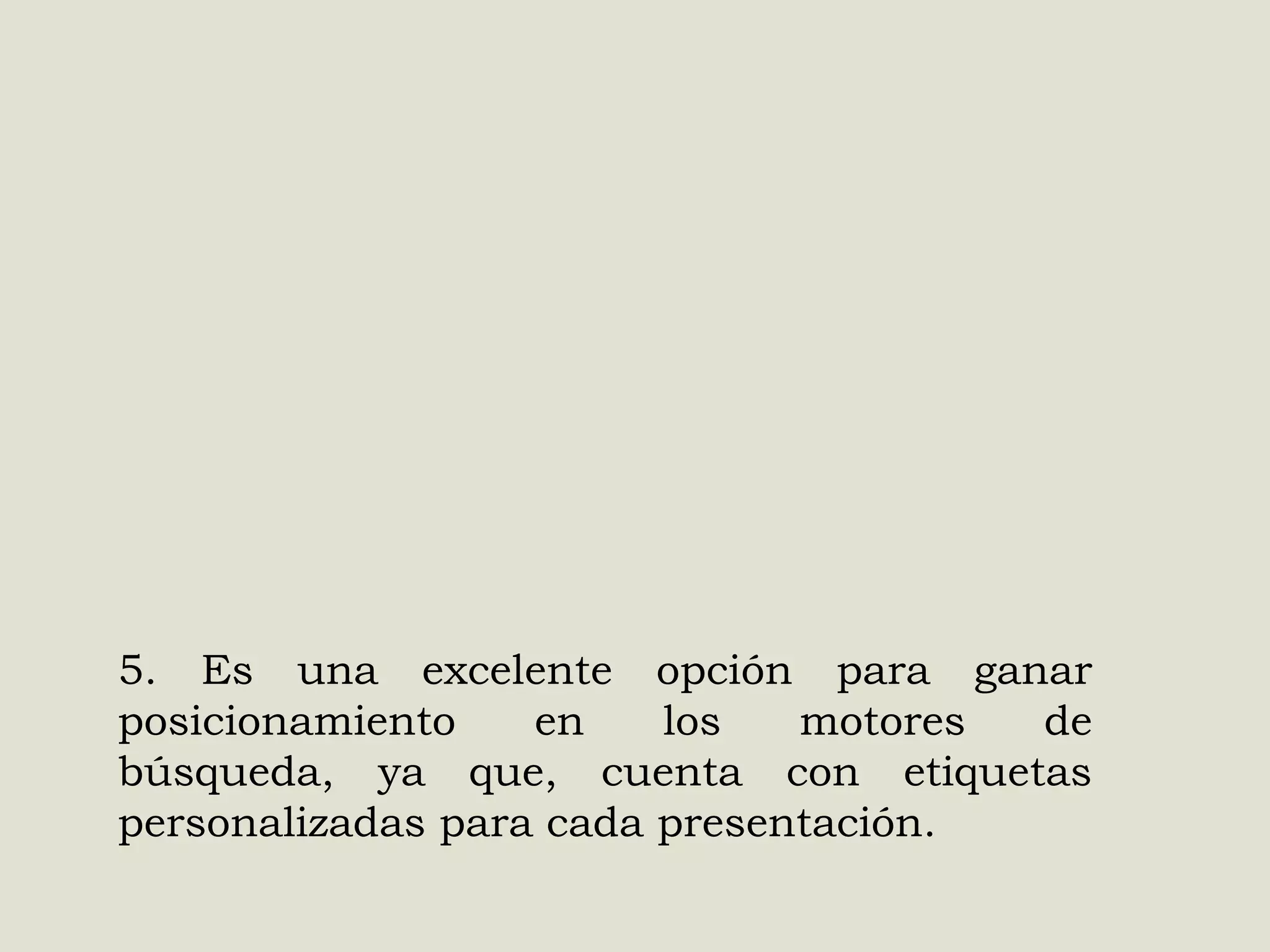 5. Es una excelente opción para ganar
posicionamiento
en
los
motores
de
búsqueda, ya que, cuenta con etiquetas
personalizadas para cada presentación.

 