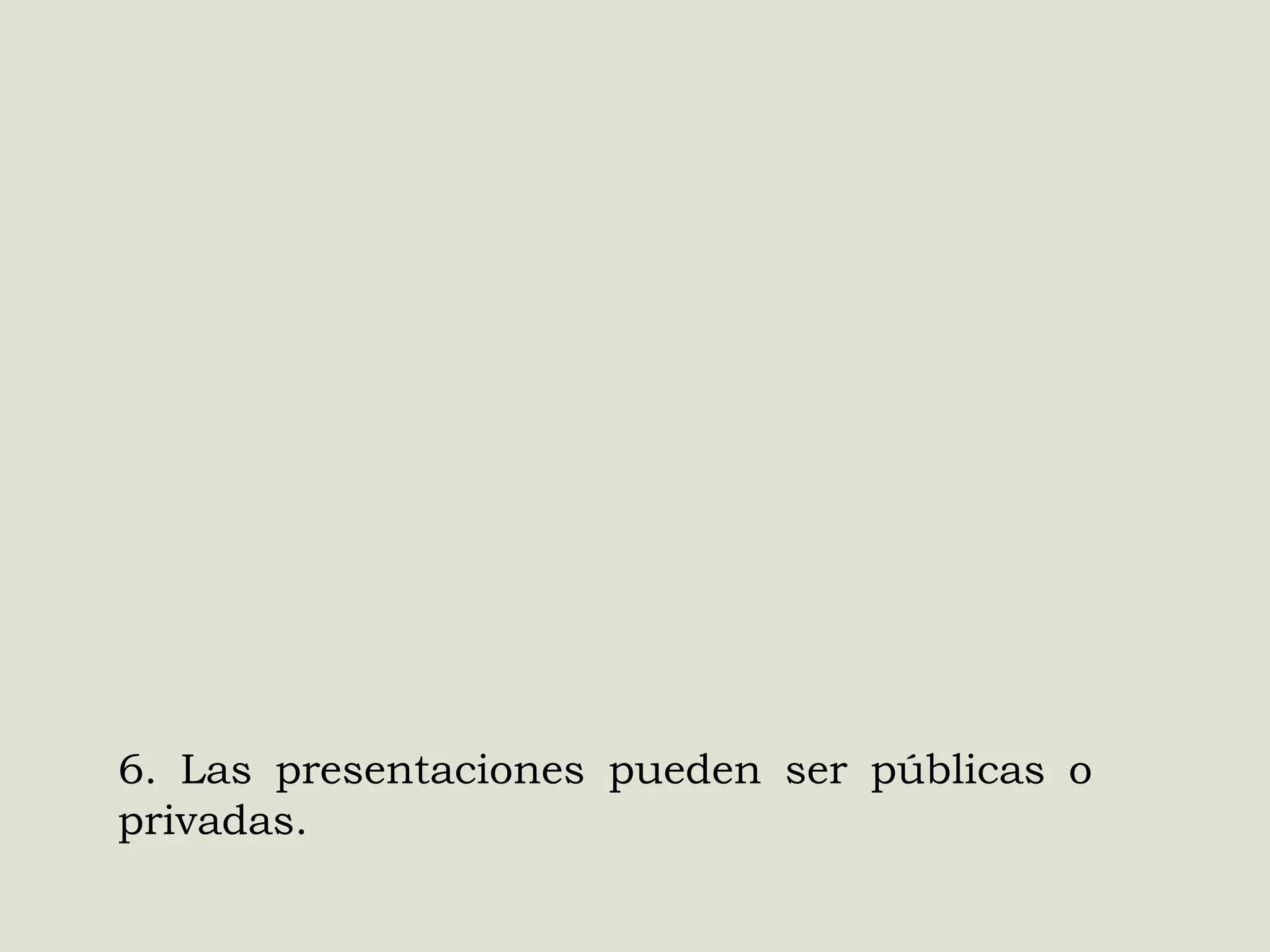 6. Las presentaciones pueden ser públicas o
privadas.

 