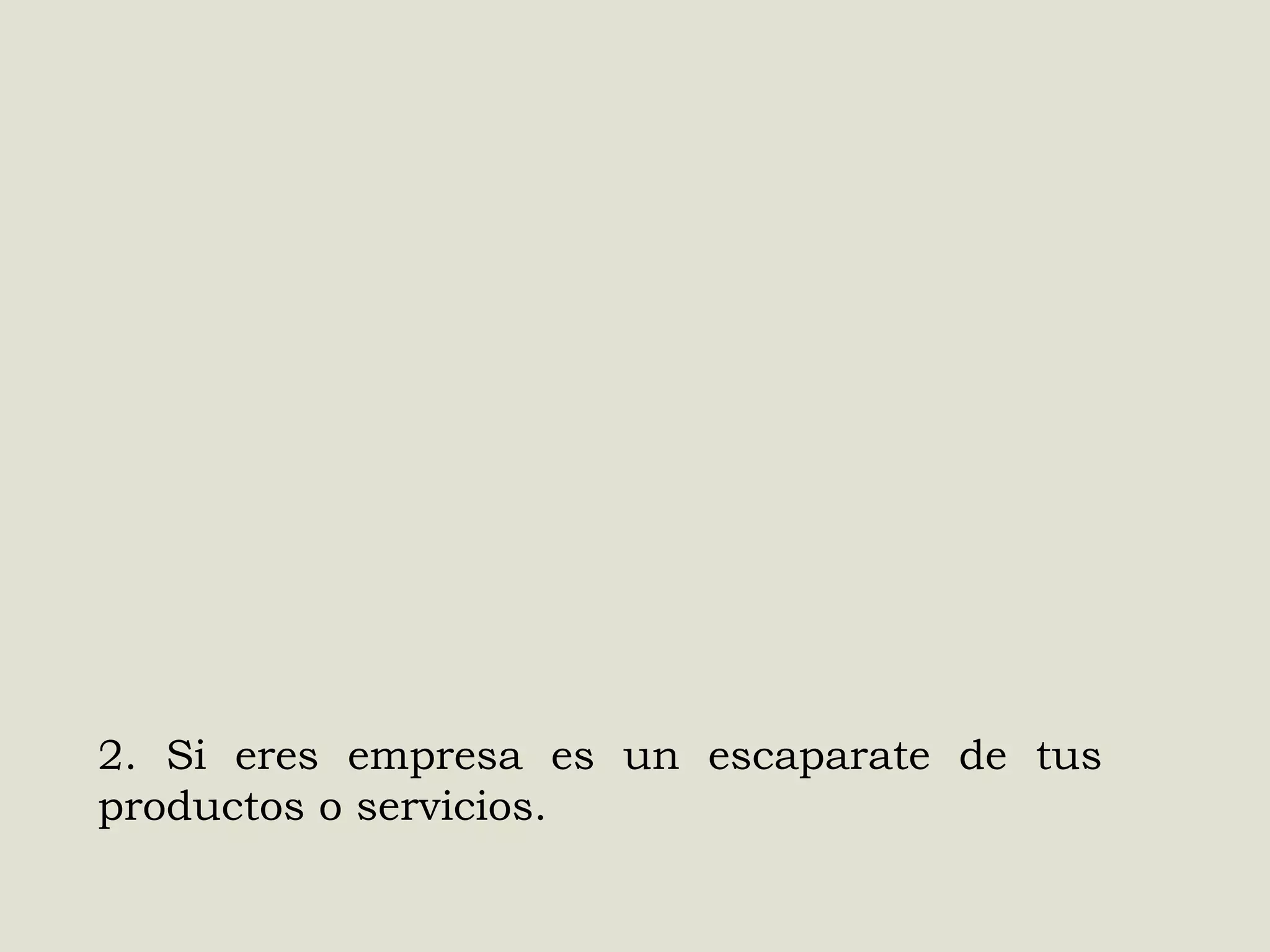 2. Si eres empresa es un escaparate de tus
productos o servicios.

 