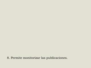 8. Permite monitorizar las publicaciones.

 