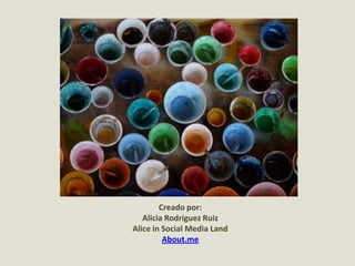 Creado por:
Alicia Rodríguez Ruiz
Alice in Social Media Land
About.me

 